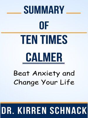 cover image of Summary of Ten Times Calmer Beat Anxiety and Change Your Life  by  Dr. Kirren Schnack